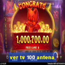 ver tv 100 antena