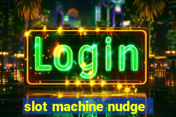 slot machine nudge