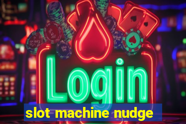 slot machine nudge