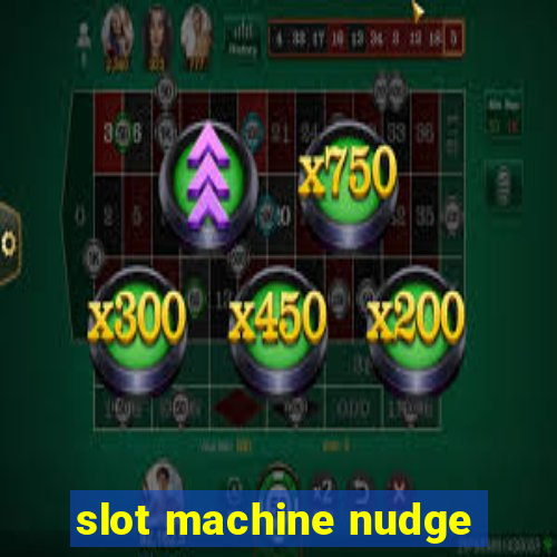 slot machine nudge