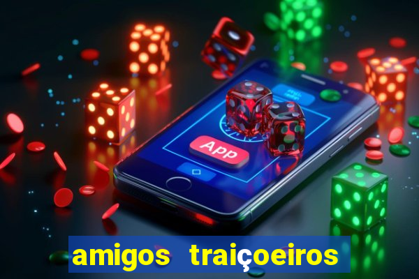 amigos traiçoeiros portal zacarias