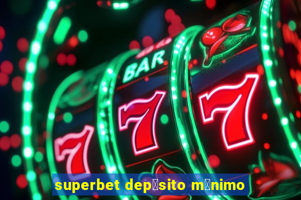 superbet dep贸sito m铆nimo