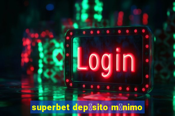 superbet dep贸sito m铆nimo