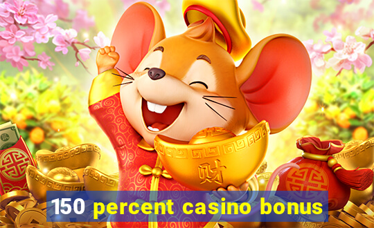 150 percent casino bonus