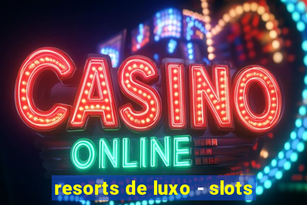 resorts de luxo - slots