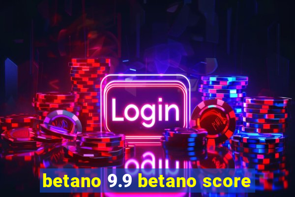 betano 9.9 betano score