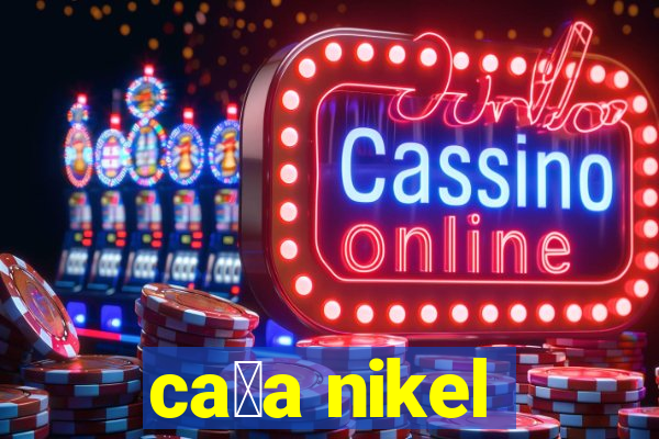 ca莽a nikel