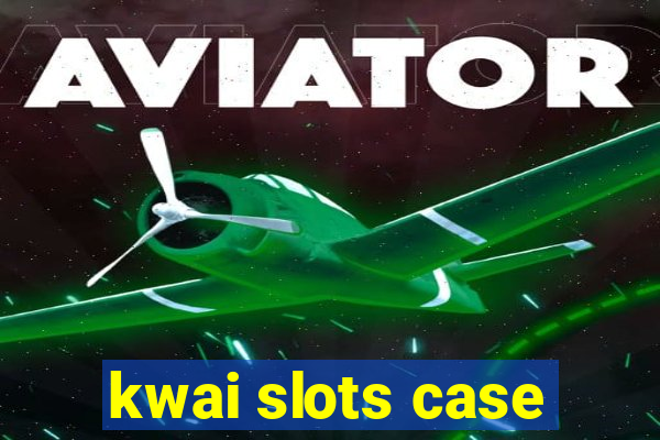 kwai slots case