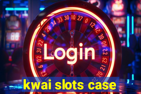 kwai slots case