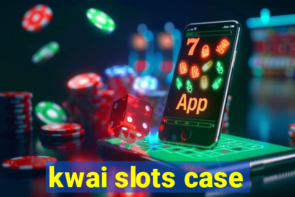 kwai slots case