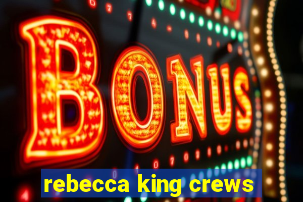 rebecca king crews