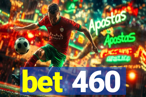 bet 460