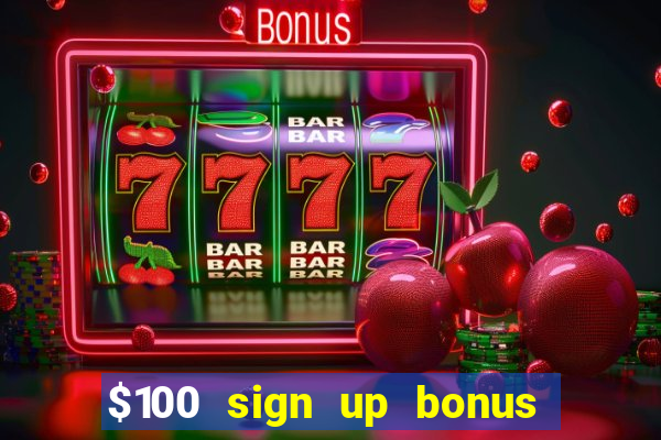 $100 sign up bonus casino no deposit