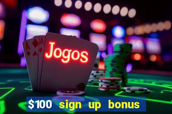 $100 sign up bonus casino no deposit