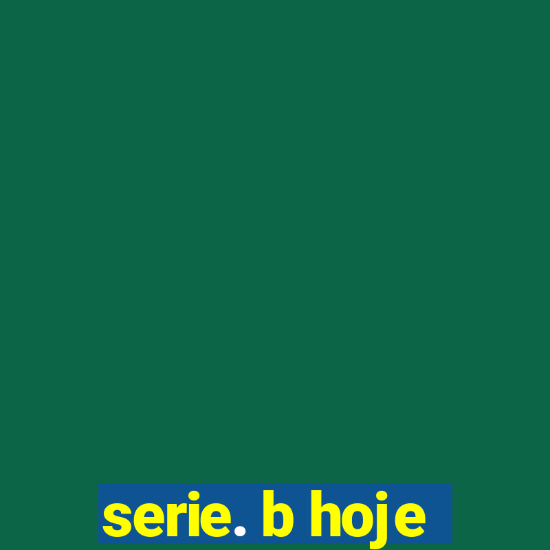 serie. b hoje