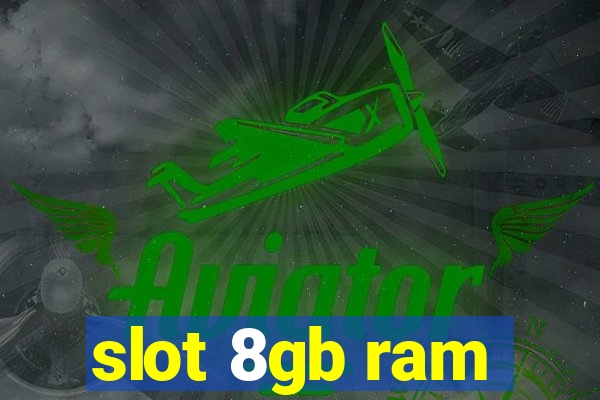 slot 8gb ram