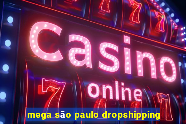 mega são paulo dropshipping