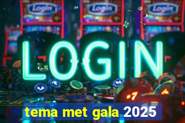 tema met gala 2025