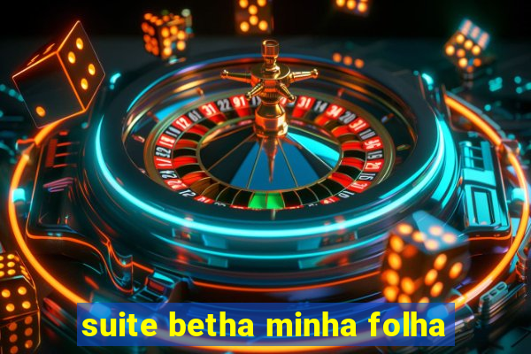 suite betha minha folha