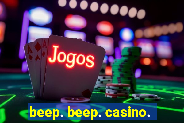 beep. beep. casino.