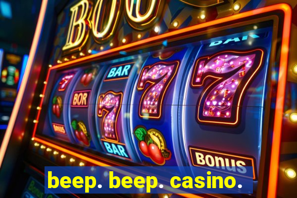 beep. beep. casino.