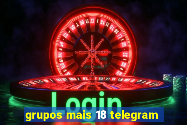 grupos mais 18 telegram