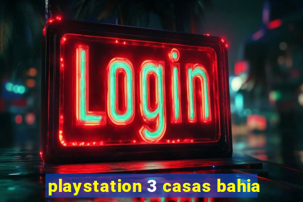 playstation 3 casas bahia