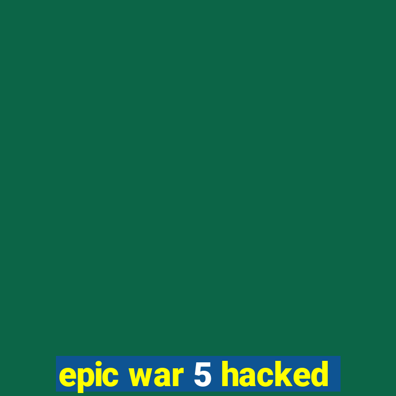 epic war 5 hacked