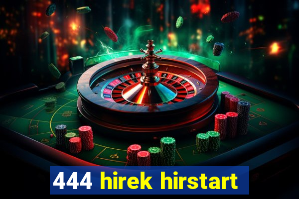 444 hirek hirstart