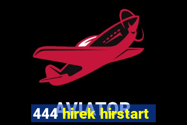 444 hirek hirstart