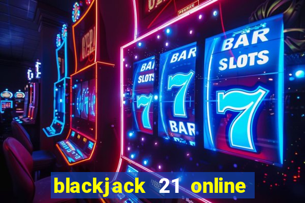 blackjack 21 online real money