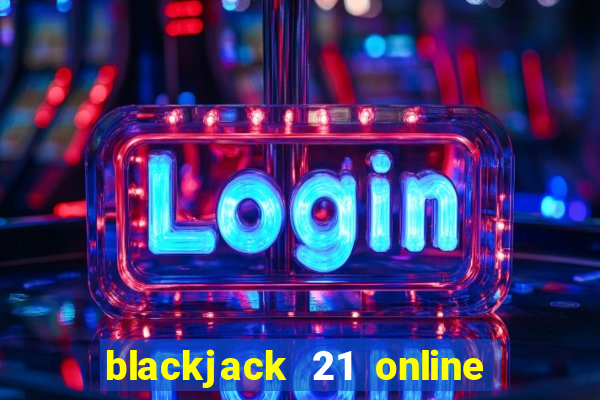 blackjack 21 online real money