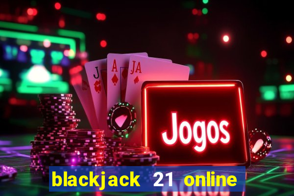 blackjack 21 online real money