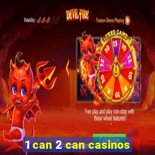 1 can 2 can casinos