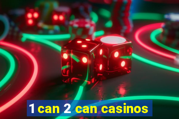 1 can 2 can casinos