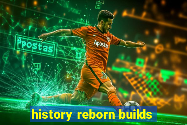 history reborn builds