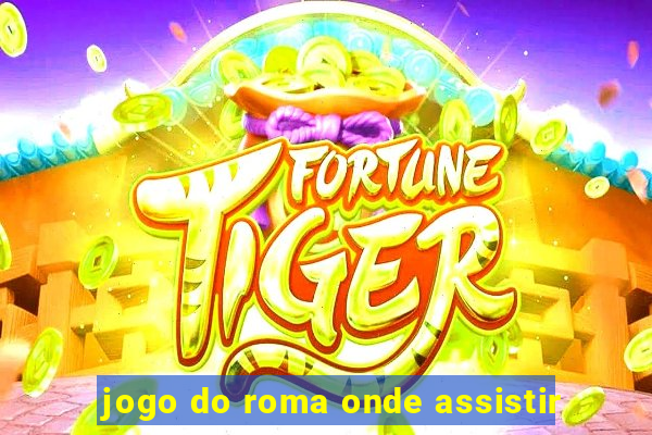 jogo do roma onde assistir