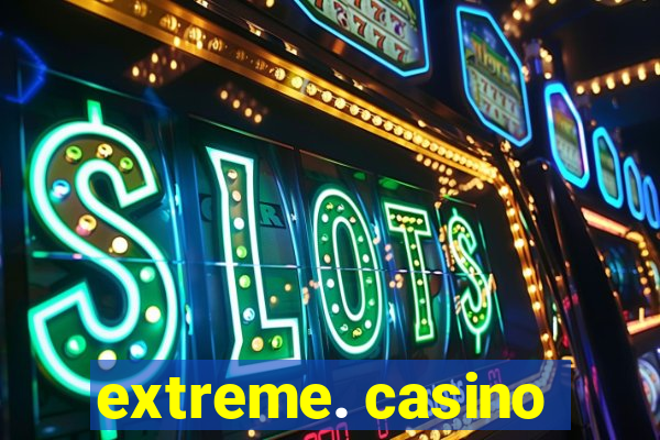 extreme. casino