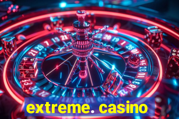 extreme. casino