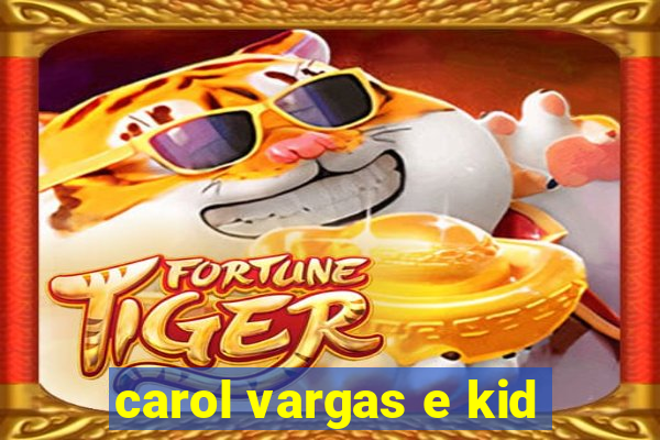 carol vargas e kid