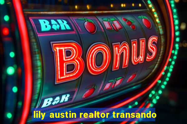 lily austin realtor transando