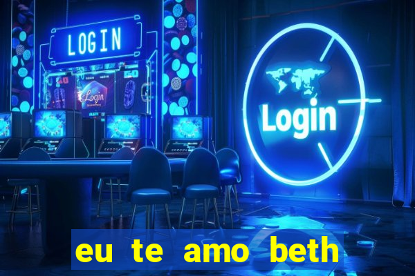 eu te amo beth cooper 2