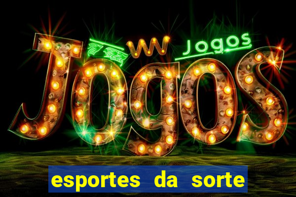 esportes da sorte vai de bet