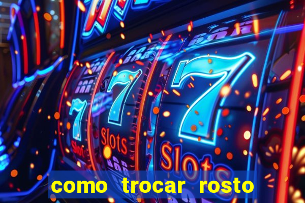 como trocar rosto em v铆deo