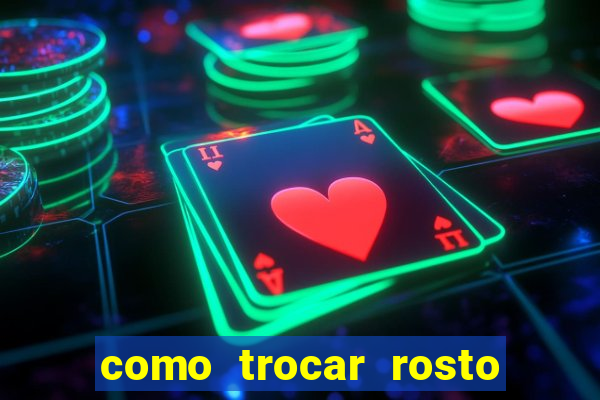 como trocar rosto em v铆deo