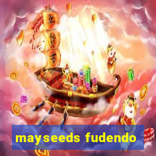 mayseeds fudendo