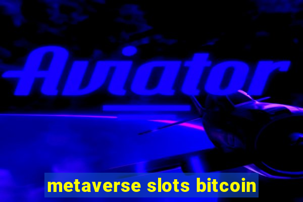 metaverse slots bitcoin