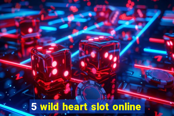 5 wild heart slot online