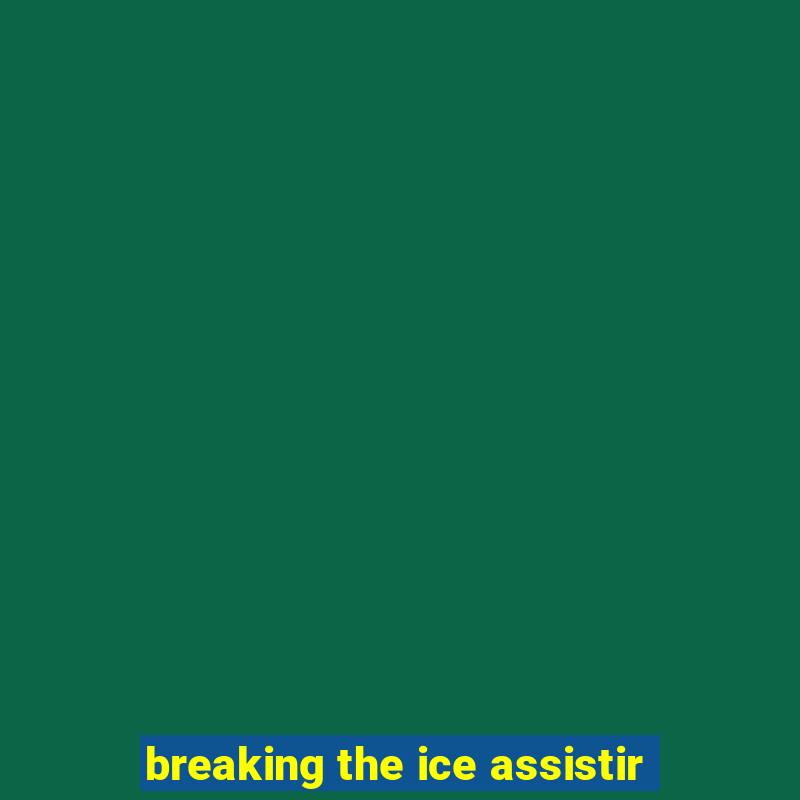 breaking the ice assistir