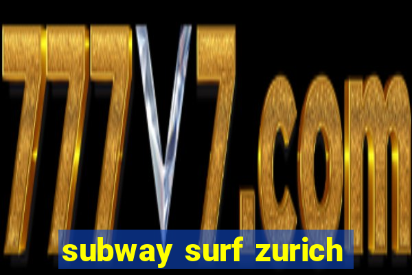 subway surf zurich